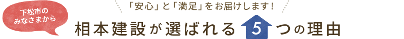 下松市のみなさまから「安心」と「満足」をお届けします! 相本建設が選ばれる5つの理由